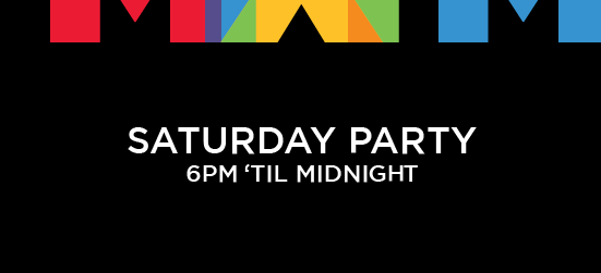 Saturday Party 6pm 'til midnight